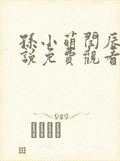 孙小萌闫辰的小说免费观看