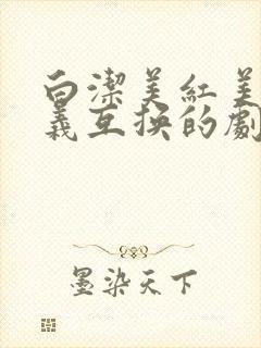白洁美红美芳高义互换的剧情简介