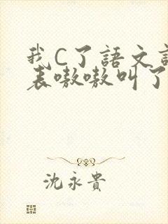 我C了语文课代表嗷嗷叫了一节课