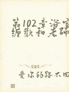 第102章浴室缠欢和老师小说