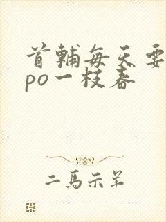 首辅每天要不够po一枝春