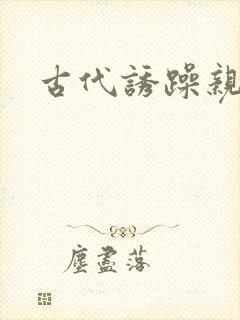 古代诱躁亲女h