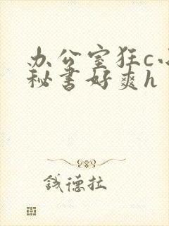 办公室狂c小雪秘书好爽h
