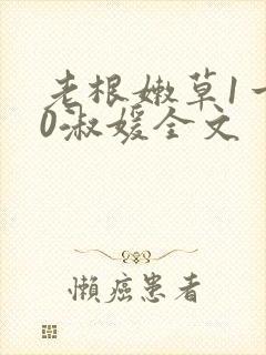 老根嫩草1一40淑媛全文