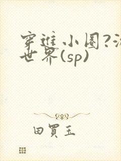 穿进小圈?游戏世界(sp)