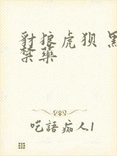 豺狼虎狈 黑色禁药