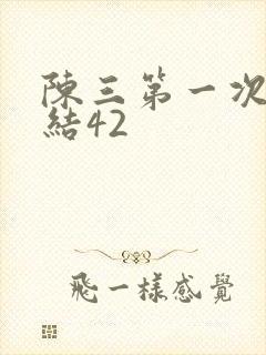 陈三第一次干白结42