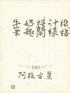牛奶榨汁机po笔趣阁绿格子