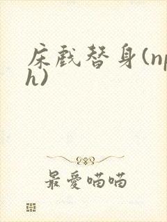床戏替身(nph)