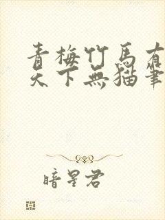 青梅竹马有时尽天下无猫笔趣阁