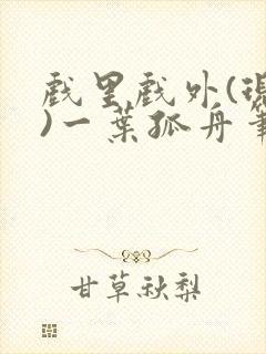 戏里戏外(现场)一叶孤舟笔趣阁全文