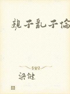亲子乱子伦系列