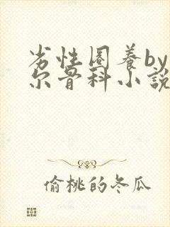 劣性圈养by夏尔骨科小说免费阅读