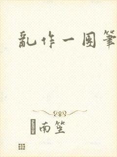 乱作一团笔趣阁