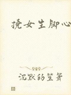 挠女生脚心小说