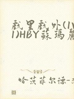 戏里戏外(1V1)HBY苏玛丽全文免费阅读