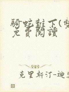 骑蛇难下(双)免费阅读