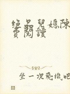 绝品儿媳陈婷免费阅读