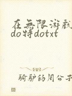 在无限游戏大里do特dotxt