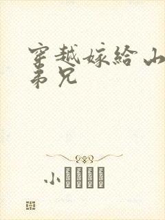 穿越嫁给山里多弟兄