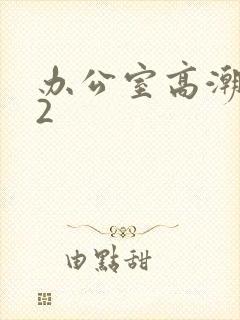 办公室高潮秘书2