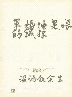 军婚他是喂不饱的饿狼