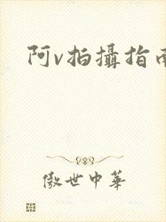 阿v拍摄指南
