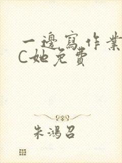 一边写作业一边C她免费