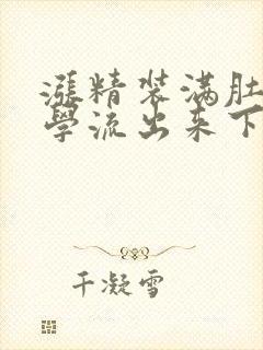 涨精装满肚子上学流出来下载