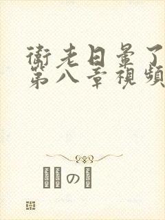 卫老日晕了淑蓉第八章视频