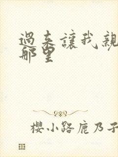 过来让我亲亲你那里