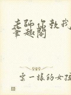 老师你教我小说笔趣阁