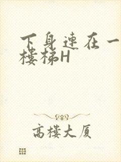 下身连在一起上楼梯H
