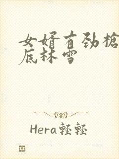 女婿有劲枪枪到底林雪