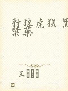 豺狼虎狈 黑色禁药