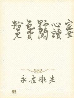 粉色野心家全文免费阅读笔趣阁