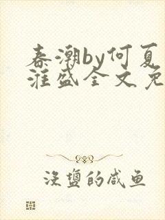 春潮by何夏江淮盛全文免费阅读笔趣阁