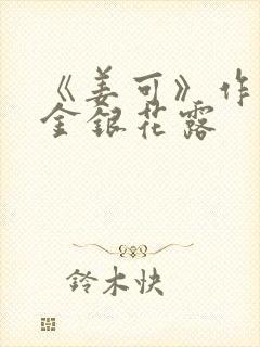 《姜可》作者:金银花露