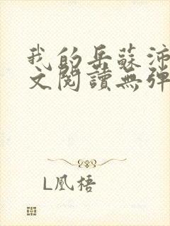 我的岳苏沛真全文阅读无弹窗笔趣阁