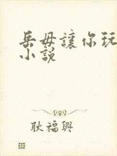 岳毋让你玩个够小说