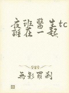 夜班医生tc和谁在一起