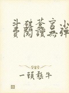 斗破苍穹小说免费阅读无弹窗