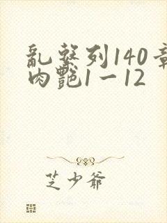 乱系列140章肉艳1一12