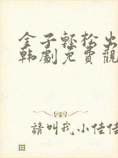 金子轻松出来吧韩剧免费观看全集