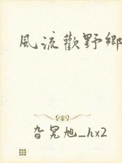 风流欢野乡