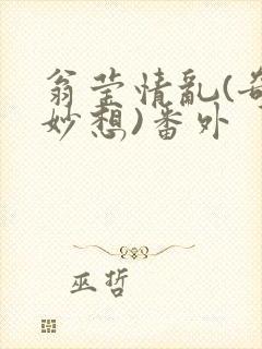翁莹情乱(奇思妙想)番外