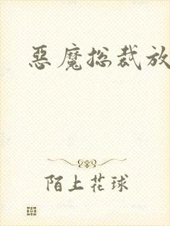 恶魔总裁放了我
