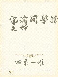 沉沦同学胯下的美妇