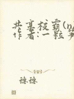 共享校霸(n)作者:一粒笋