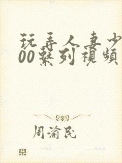 玩弄人妻少妇500系列视频